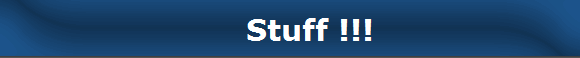     Stuff !!!